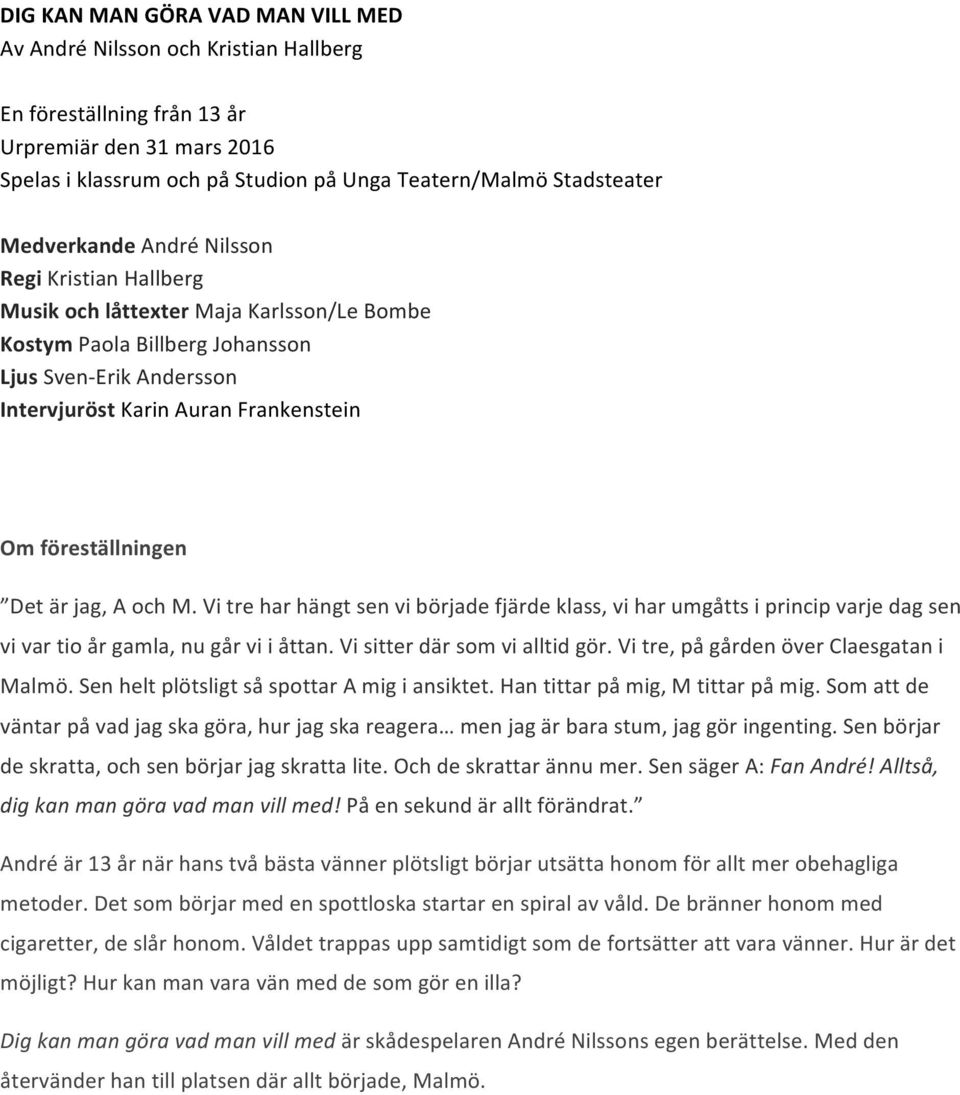 föreställningen Det är jag, A och M. Vi tre har hängt sen vi började fjärde klass, vi har umgåtts i princip varje dag sen vi var tio år gamla, nu går vi i åttan. Vi sitter där som vi alltid gör.