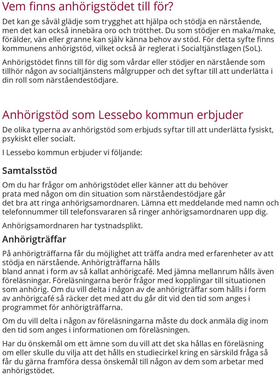 Anhörigstödet finns till för dig som vårdar eller stödjer en närstående som tillhör någon av socialtjänstens målgrupper och det syftar till att underlätta i din roll som närståendestödjare.