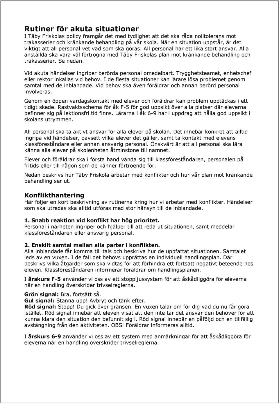 Alla anställda ska vara väl förtrogna med Täby Friskolas plan mot kränkande behandling och trakasserier. Se nedan. Vid akuta händelser ingriper berörda personal omedelbart.