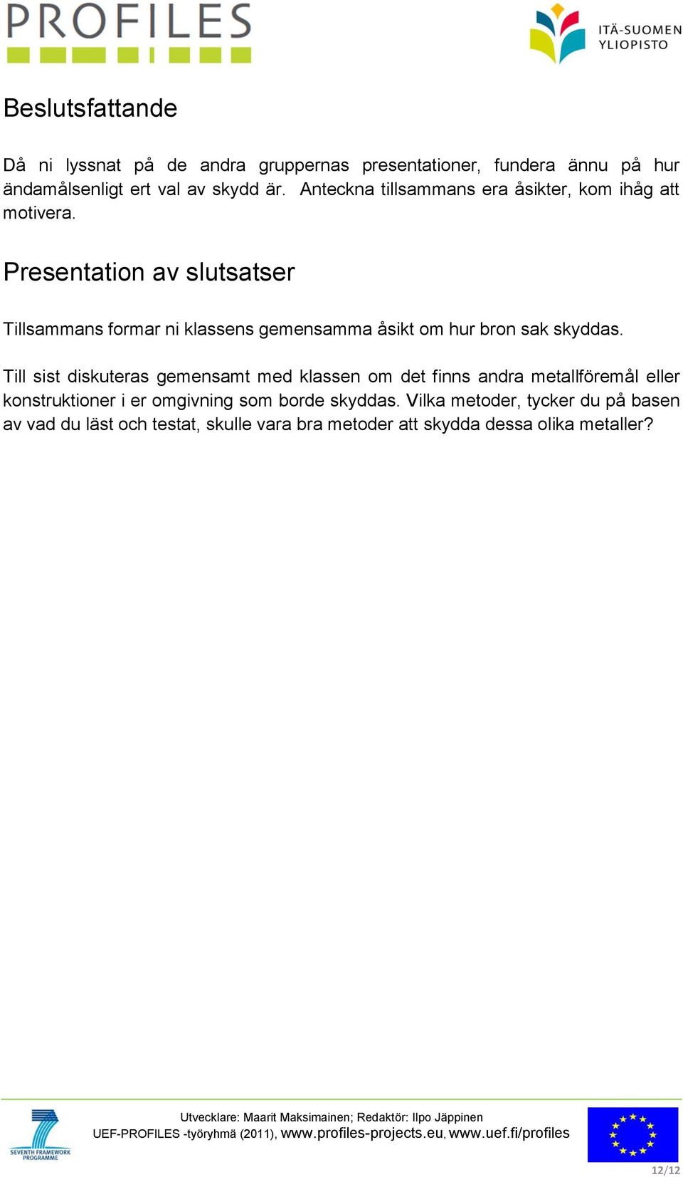 Presentation av slutsatser Tillsammans formar ni klassens gemensamma åsikt om hur bron sak skyddas.