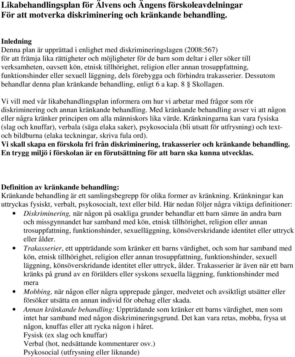 etnisk tillhörighet, religion eller annan trosuppfattning, funktionshinder eller sexuell läggning, dels förebygga och förhindra trakasserier.