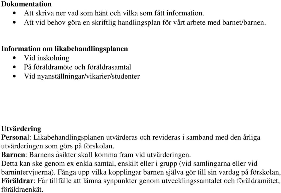 revideras i samband med den årliga utvärderingen som görs på förskolan. Barnen: Barnens åsikter skall komma fram vid utvärderingen.