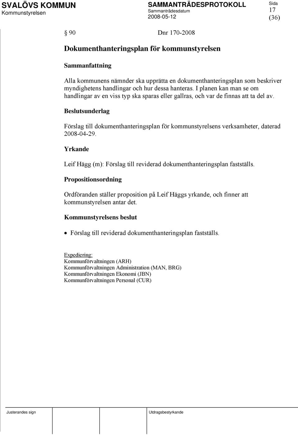 Beslutsunderlag Förslag till dokumenthanteringsplan för kommunstyrelsens verksamheter, daterad 2008-04-29. Yrkande Leif Hägg (m): Förslag till reviderad dokumenthanteringsplan fastställs.