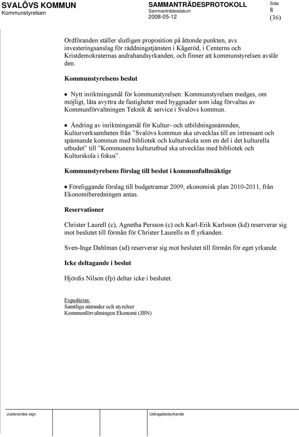 s beslut Nytt inriktningsmål för kommunstyrelsen: medges, om möjligt, låta avyttra de fastigheter med byggnader som idag förvaltas av Kommunförvaltningen Teknik & service i Svalövs kommun.