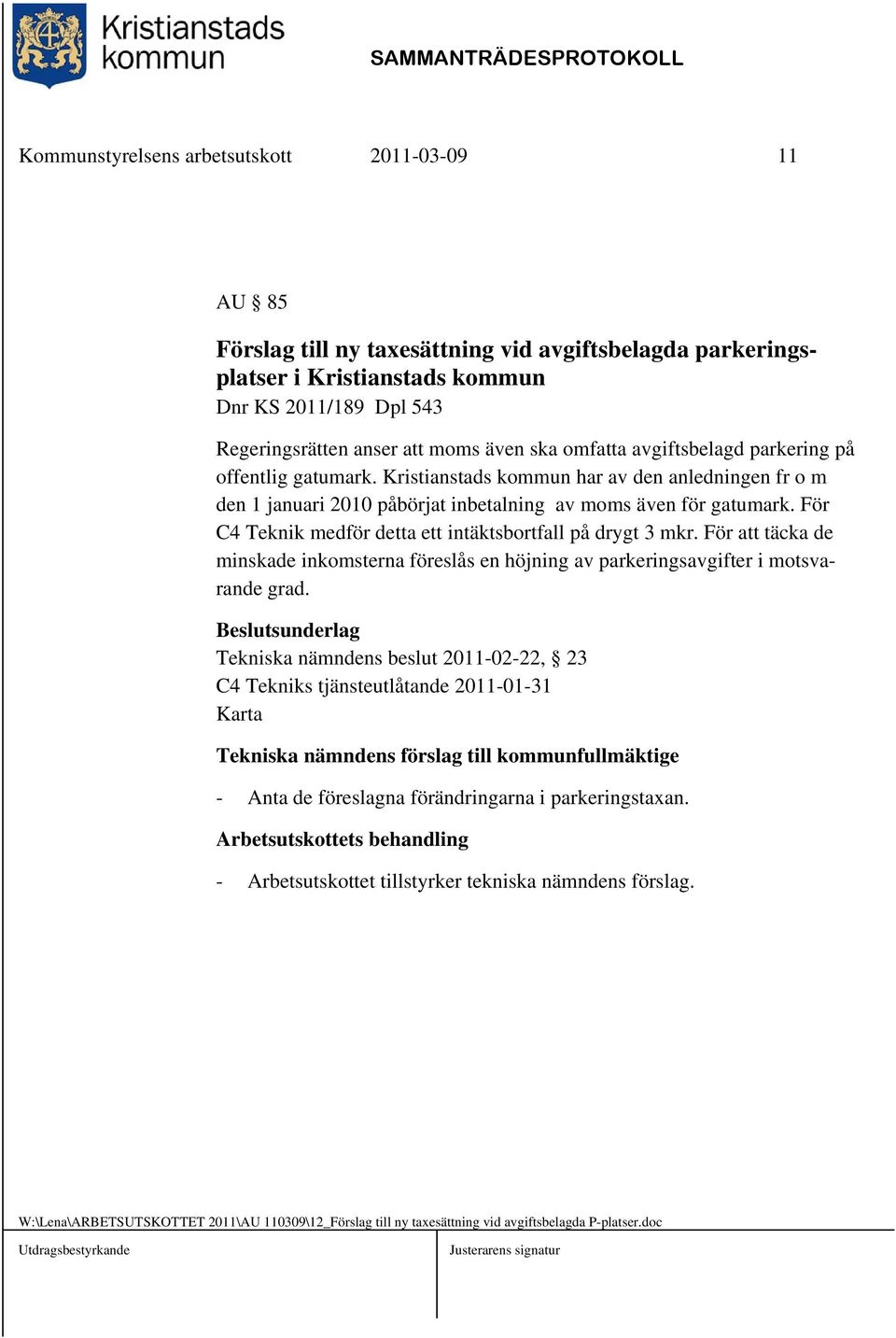 För C4 Teknik medför detta ett intäktsbortfall på drygt 3 mkr. För att täcka de minskade inkomsterna föreslås en höjning av parkeringsavgifter i motsvarande grad.