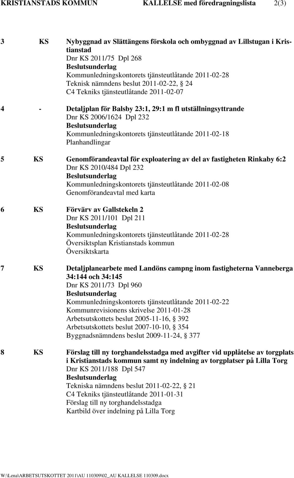 Kommunledningskontorets tjänsteutlåtande 2011-02-18 Planhandlingar 5 KS Genomförandeavtal för exploatering av del av fastigheten Rinkaby 6:2 Dnr KS 2010/484 Dpl 232 Kommunledningskontorets