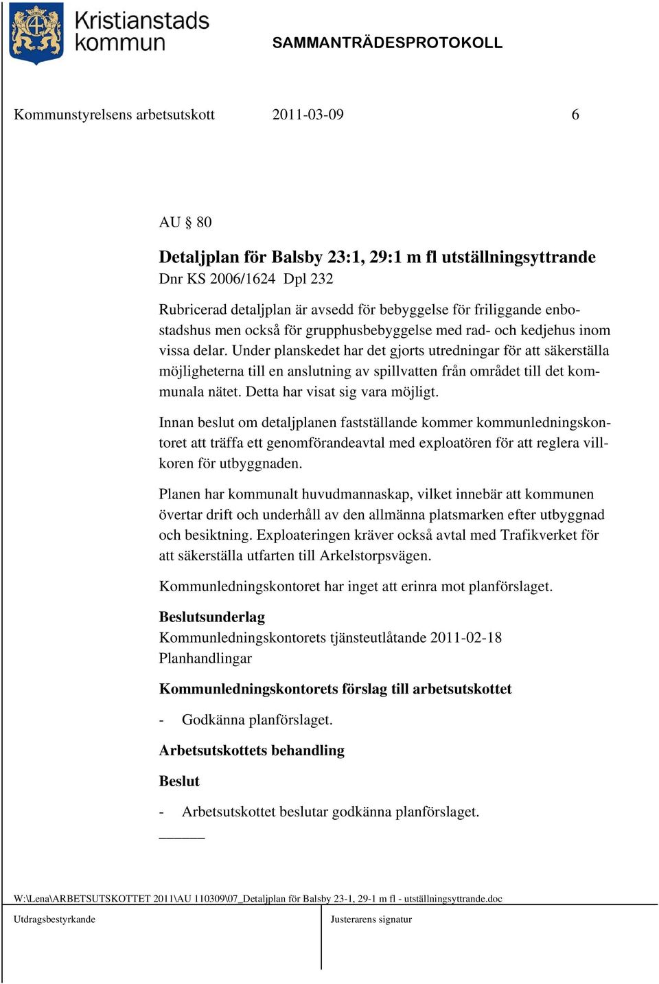 Under planskedet har det gjorts utredningar för att säkerställa möjligheterna till en anslutning av spillvatten från området till det kommunala nätet. Detta har visat sig vara möjligt.