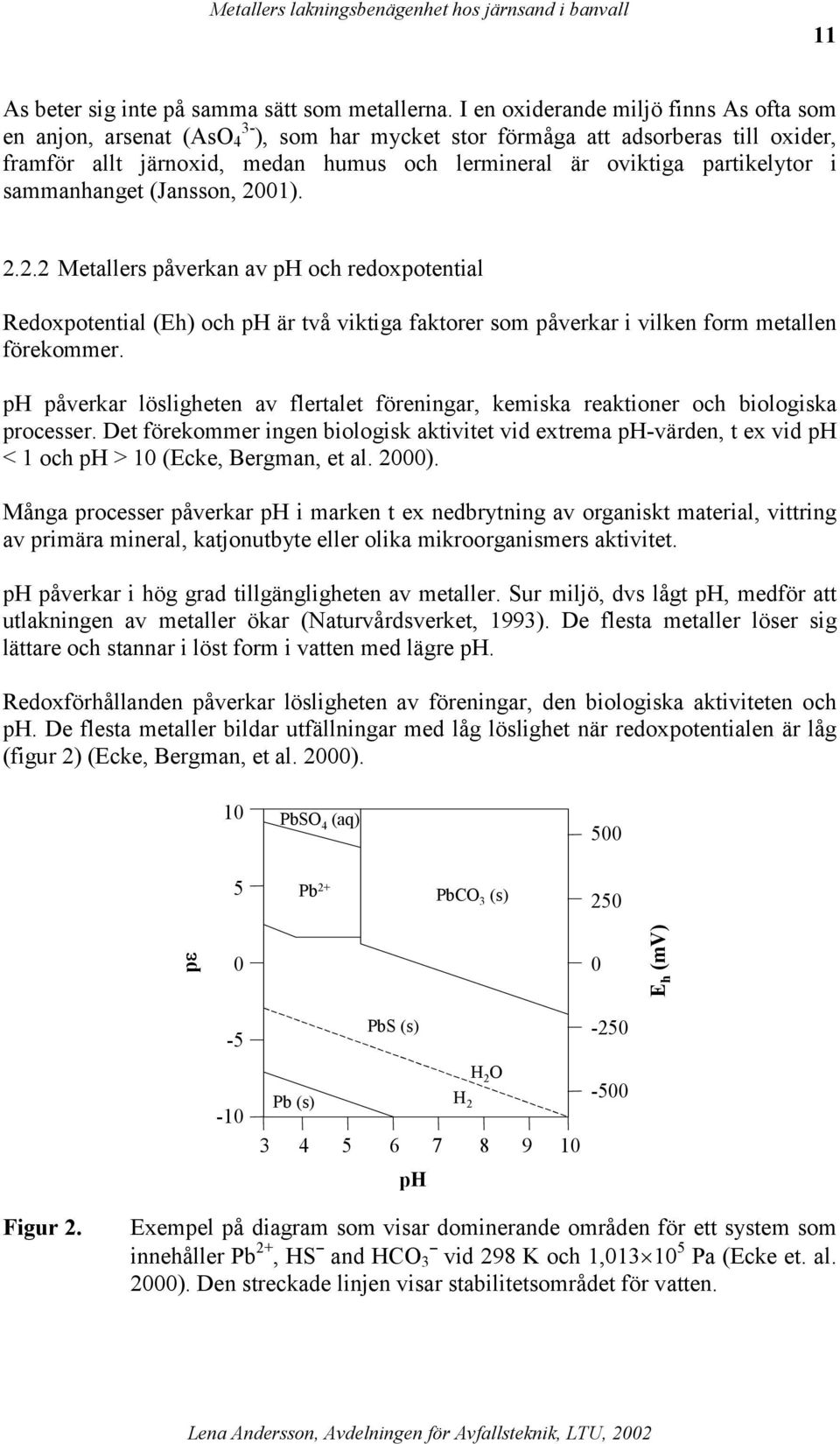 partikelytor i sammanhanget (Jansson, 2001). 2.2.2 Metallers påverkan av ph och redoxpotential Redoxpotential (Eh) och ph är två viktiga faktorer som påverkar i vilken form metallen förekommer.