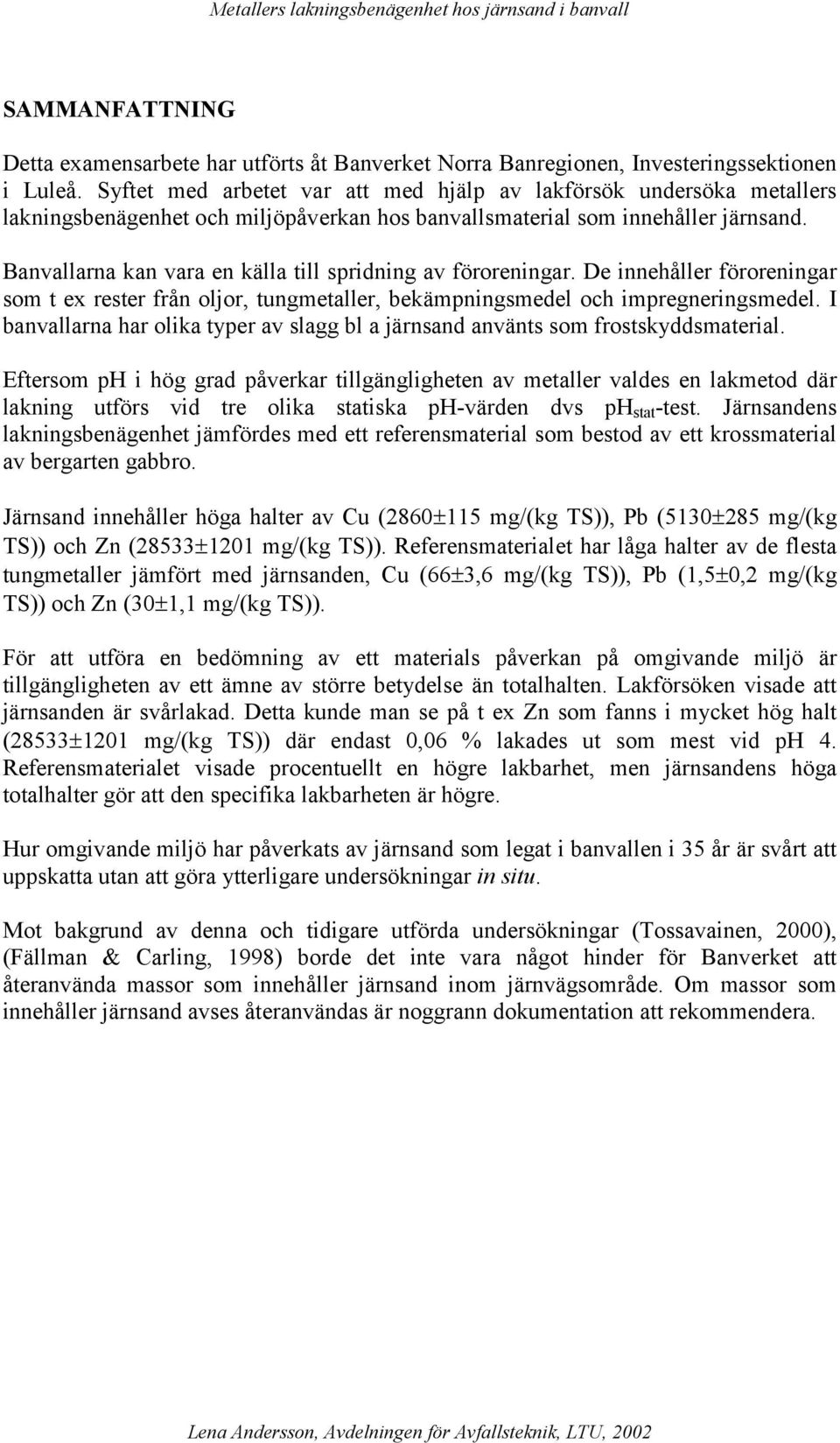 Banvallarna kan vara en källa till spridning av föroreningar. De innehåller föroreningar som t ex rester från oljor, tungmetaller, bekämpningsmedel och impregneringsmedel.