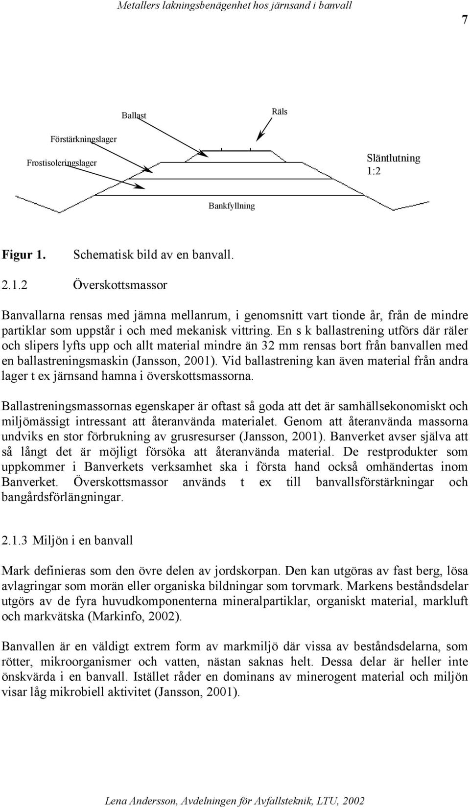 En s k ballastrening utförs där räler och slipers lyfts upp och allt material mindre än 32 mm rensas bort från banvallen med en ballastreningsmaskin (Jansson, 2001).