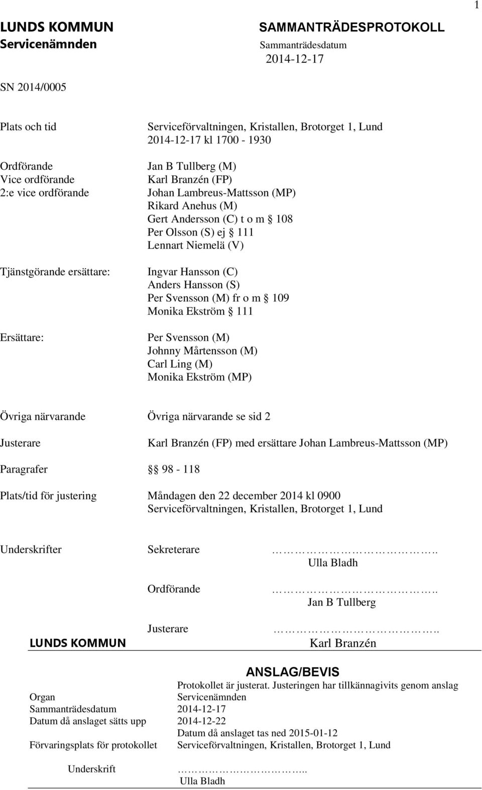 (M) fr o m 109 Monika Ekström 111 Per Svensson (M) Johnny Mårtensson (M) Carl Ling (M) Monika Ekström (MP) Övriga närvarande Övriga närvarande se sid 2 Justerare Karl Branzén (FP) med ersättare Johan