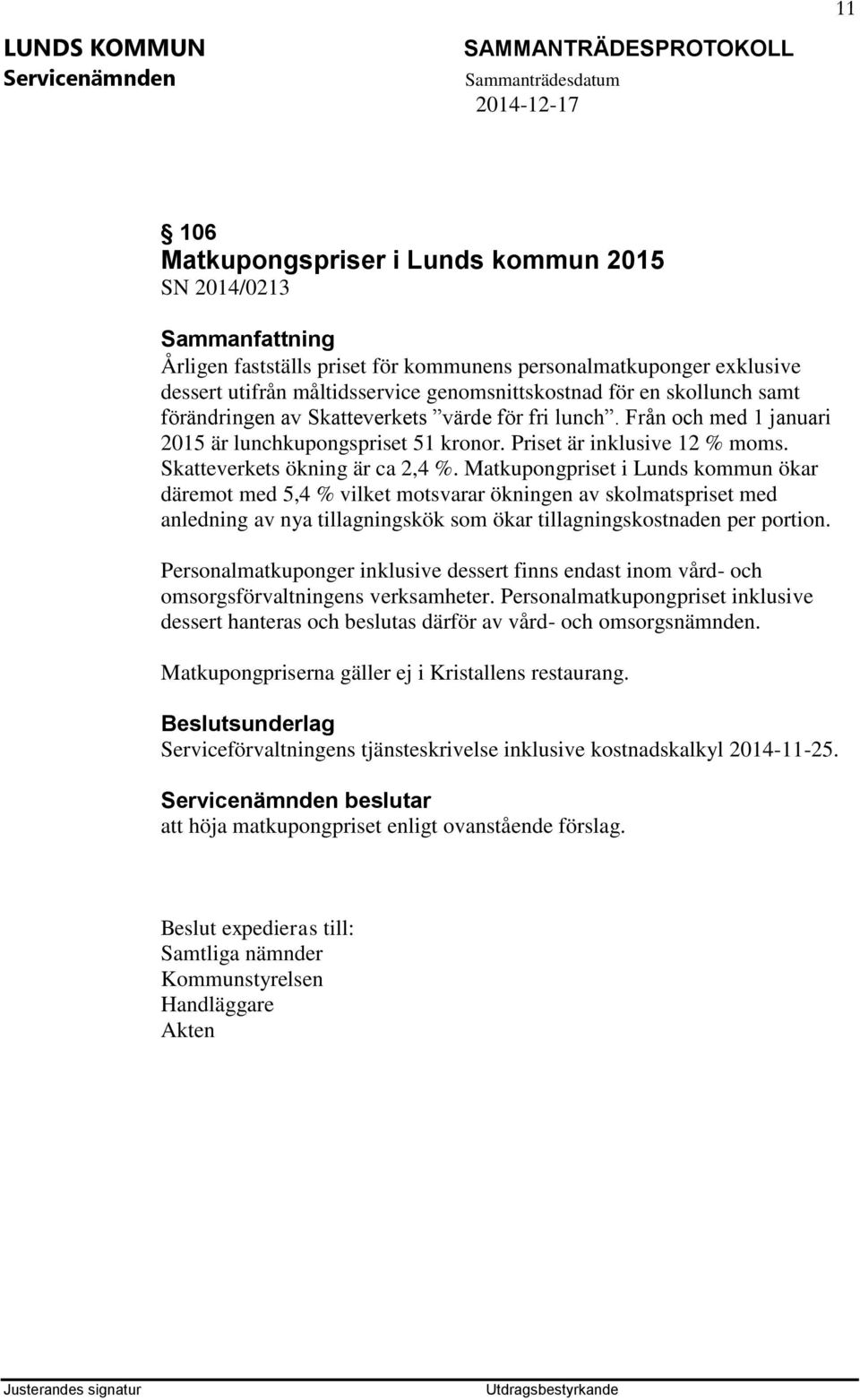 Matkupongpriset i Lunds kommun ökar däremot med 5,4 % vilket motsvarar ökningen av skolmatspriset med anledning av nya tillagningskök som ökar tillagningskostnaden per portion.