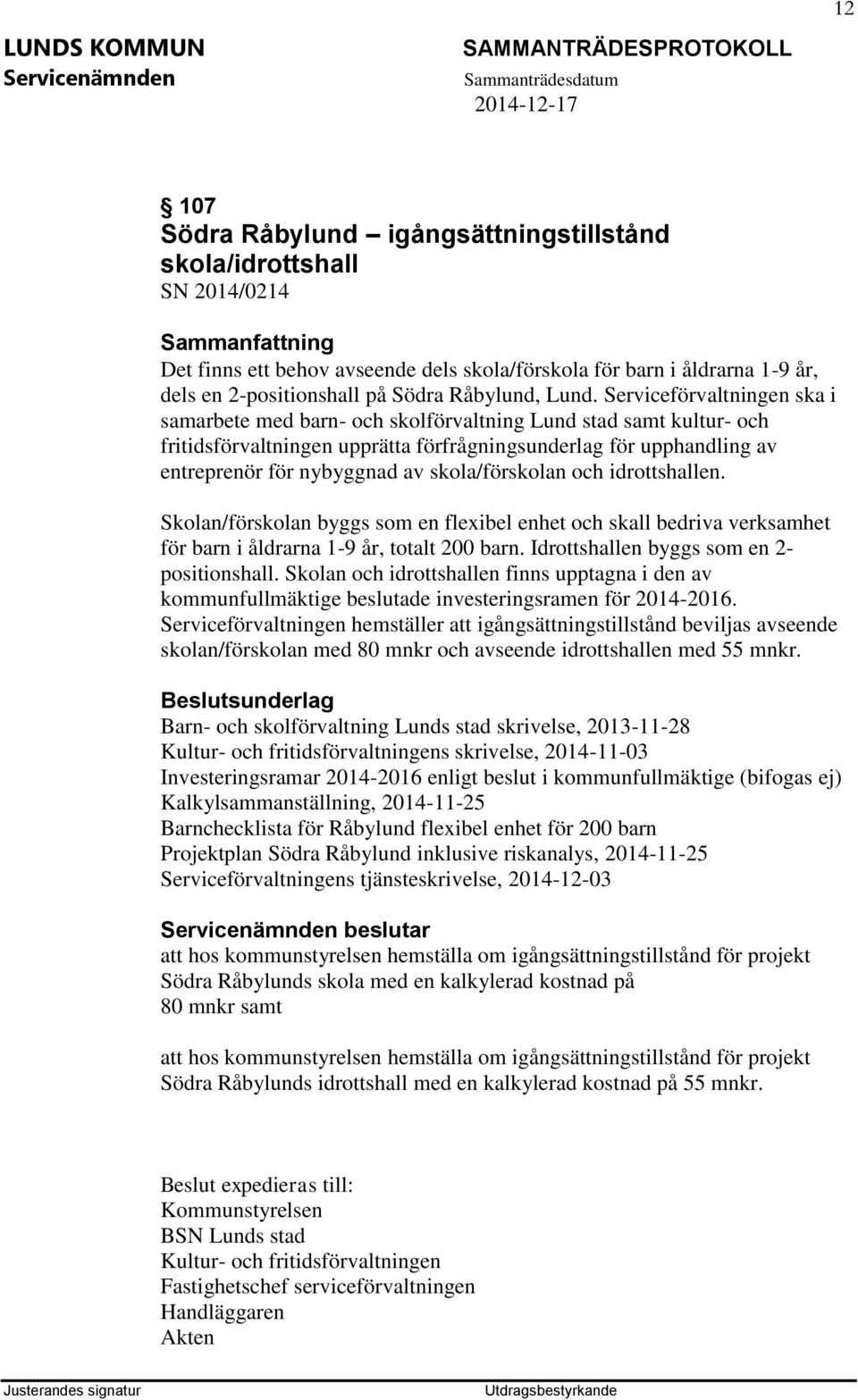 skola/förskolan och idrottshallen. Skolan/förskolan byggs som en flexibel enhet och skall bedriva verksamhet för barn i åldrarna 1-9 år, totalt 200 barn. Idrottshallen byggs som en 2- positionshall.