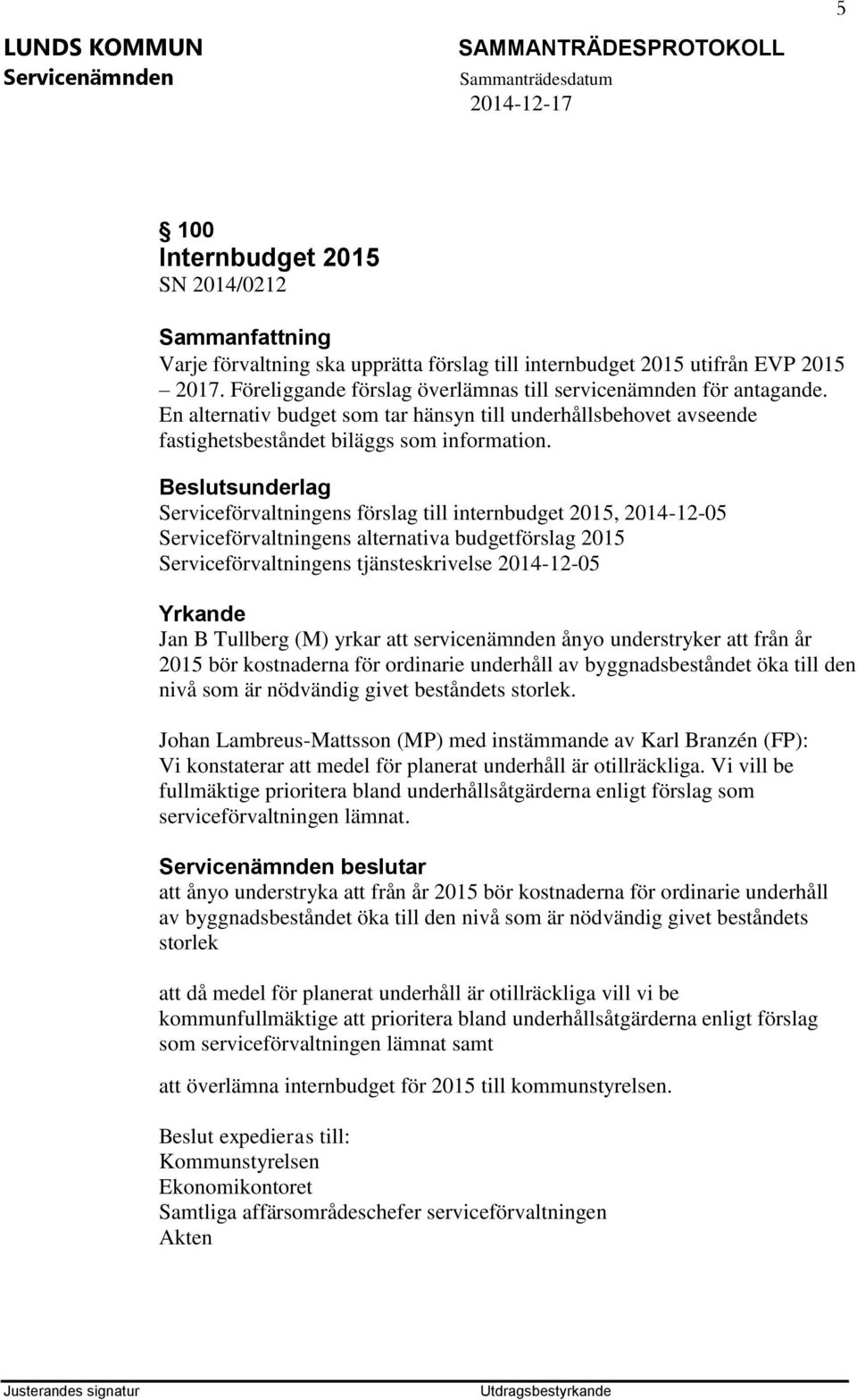 Serviceförvaltningens förslag till internbudget 2015, 2014-12-05 Serviceförvaltningens alternativa budgetförslag 2015 Serviceförvaltningens tjänsteskrivelse 2014-12-05 Yrkande Jan B Tullberg (M)