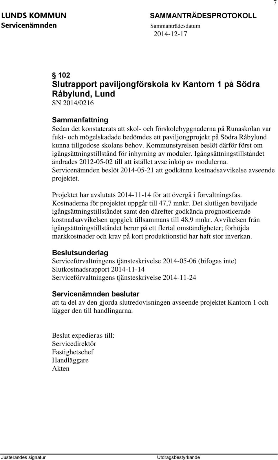 Igångsättningstillståndet ändrades 2012-05-02 till att istället avse inköp av modulerna. beslöt 2014-05-21 att godkänna kostnadsavvikelse avseende projektet.