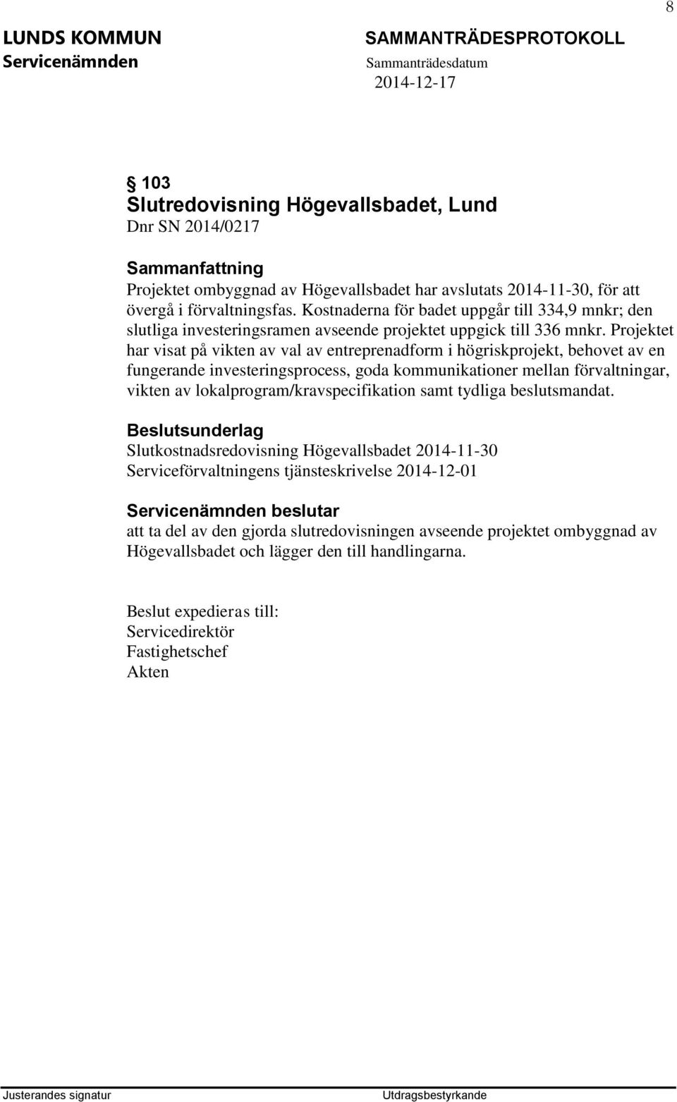 Projektet har visat på vikten av val av entreprenadform i högriskprojekt, behovet av en fungerande investeringsprocess, goda kommunikationer mellan förvaltningar, vikten av