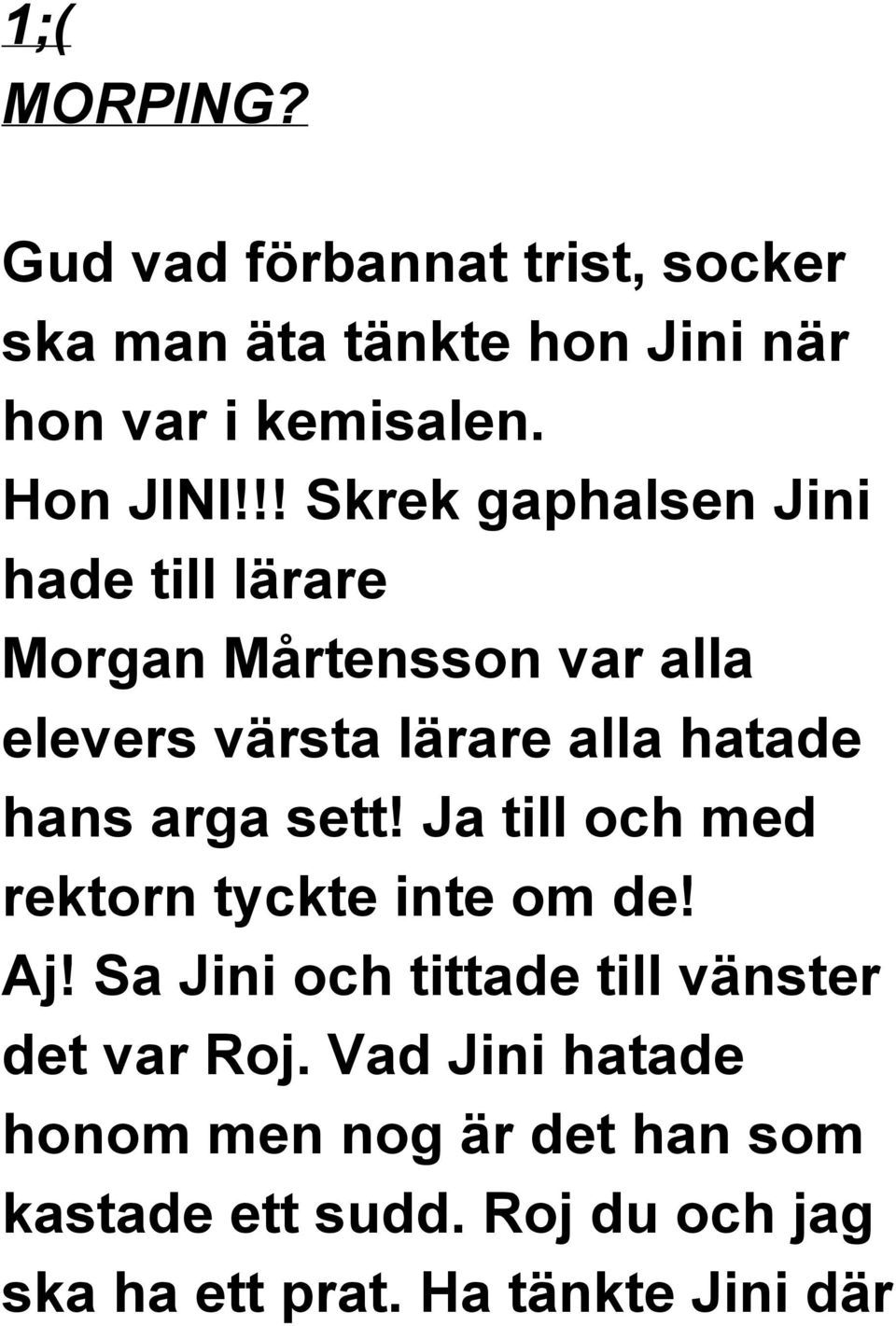 arga sett! Ja till och med rektorn tyckte inte om de! Aj! Sa Jini och tittade till vänster det var Roj.