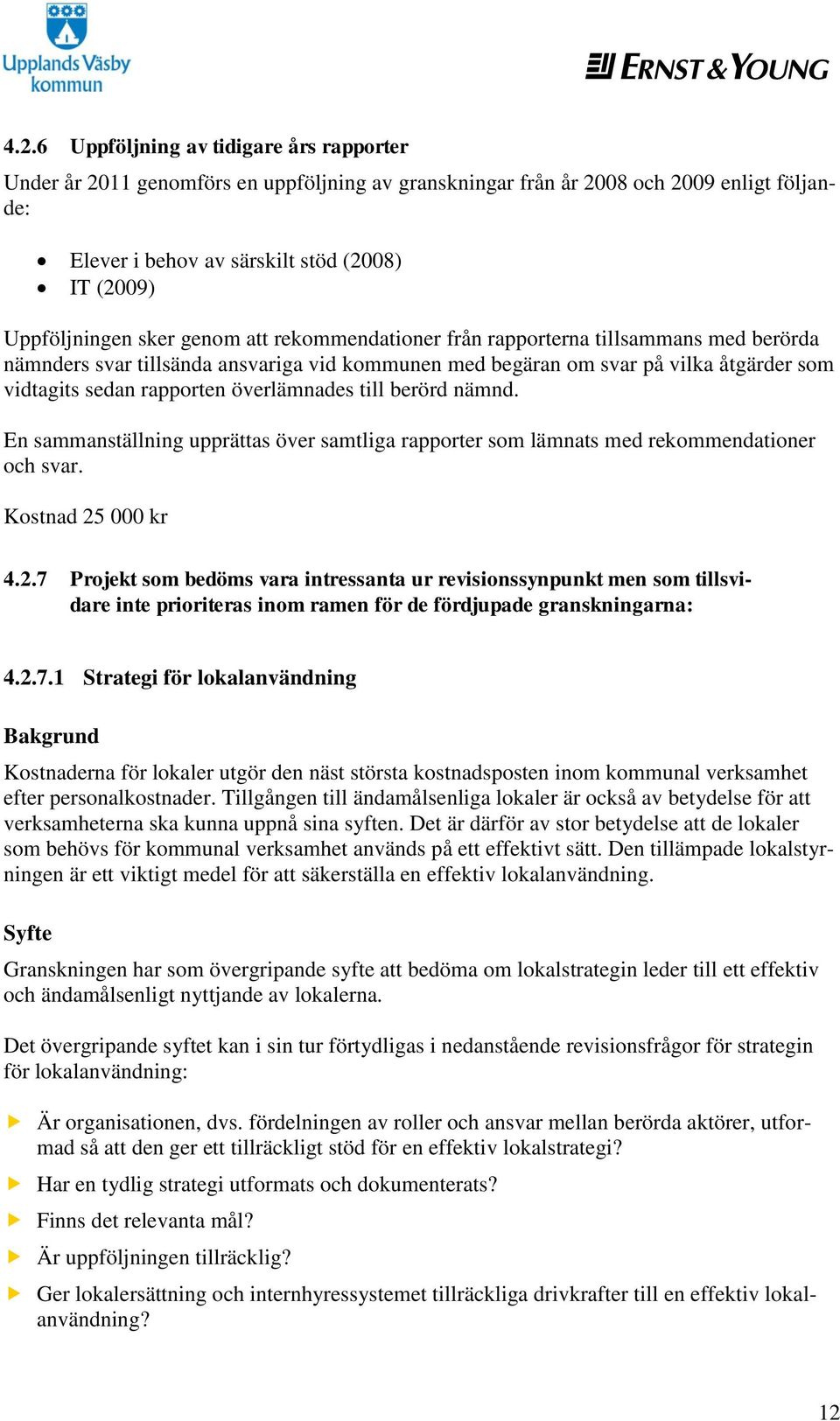 rapporten överlämnades till berörd nämnd. En sammanställning upprättas över samtliga rapporter som lämnats med rekommendationer och svar. Kostnad 25