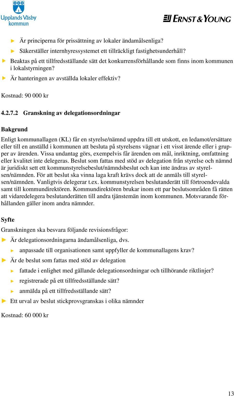 2 Granskning av delegationsordningar Bakgrund Enligt kommunallagen (KL) får en styrelse/nämnd uppdra till ett utskott, en ledamot/ersättare eller till en anställd i kommunen att besluta på styrelsens