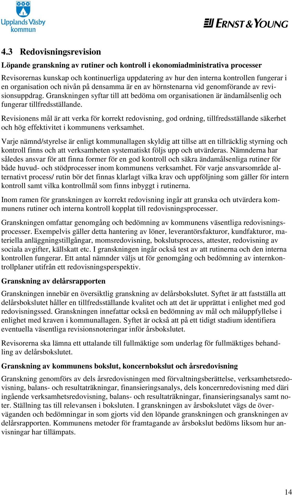 Revisionens mål är att verka för korrekt redovisning, god ordning, tillfredsställande säkerhet och hög effektivitet i kommunens verksamhet.