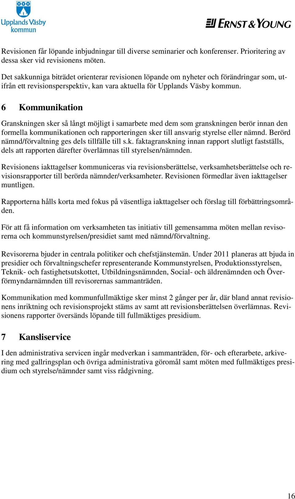 6 Kommunikation Granskningen sker så långt möjligt i samarbete med dem som granskningen berör innan den formella kommunikationen och rapporteringen sker till ansvarig styrelse eller nämnd.