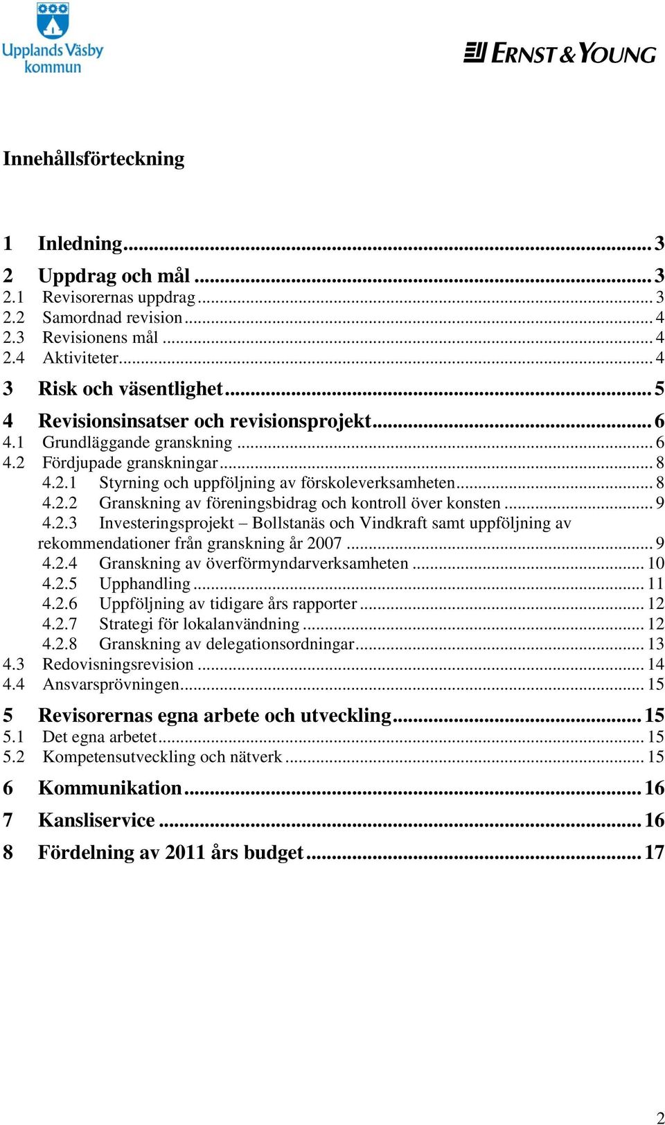 .. 9 4.2.3 Investeringsprojekt Bollstanäs och Vindkraft samt uppföljning av rekommendationer från granskning år 2007... 9 4.2.4 Granskning av överförmyndarverksamheten... 10 4.2.5 Upphandling... 11 4.