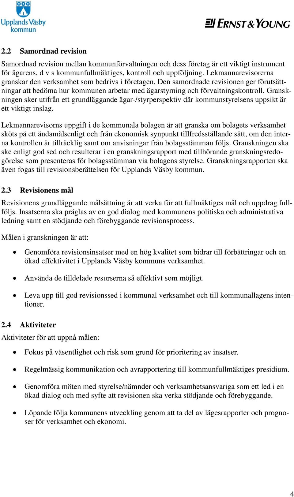 Granskningen sker utifrån ett grundläggande ägar-/styrperspektiv där kommunstyrelsens uppsikt är ett viktigt inslag.