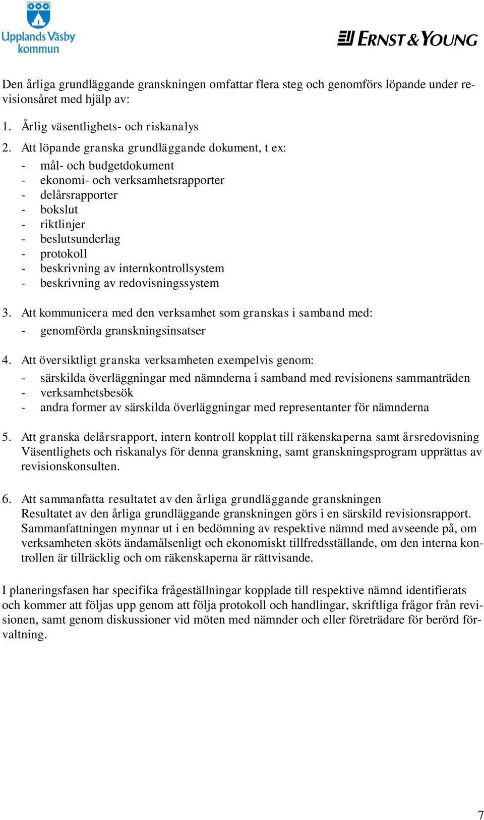 internkontrollsystem - beskrivning av redovisningssystem 3. Att kommunicera med den verksamhet som granskas i samband med: - genomförda granskningsinsatser 4.