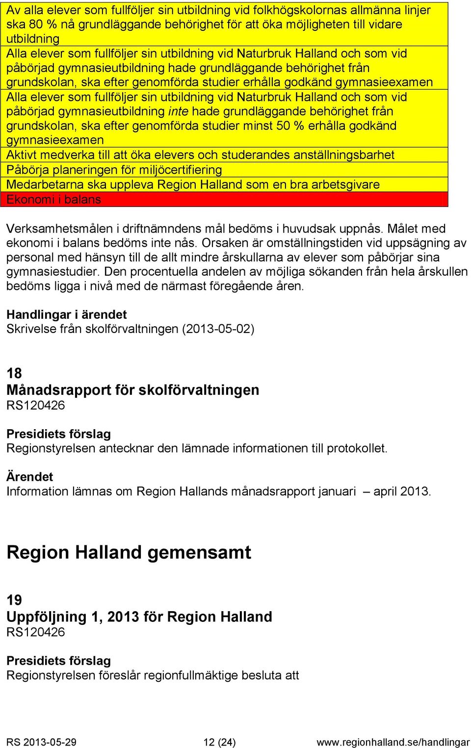 fullföljer sin utbildning vid Naturbruk Halland och som vid påbörjad gymnasieutbildning inte hade grundläggande behörighet från grundskolan, ska efter genomförda studier minst 50 % erhålla godkänd