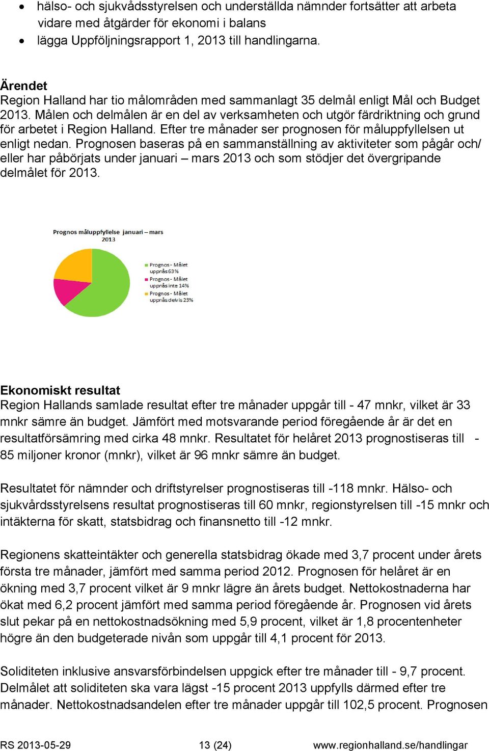 Efter tre månader ser prognosen för måluppfyllelsen ut enligt nedan.