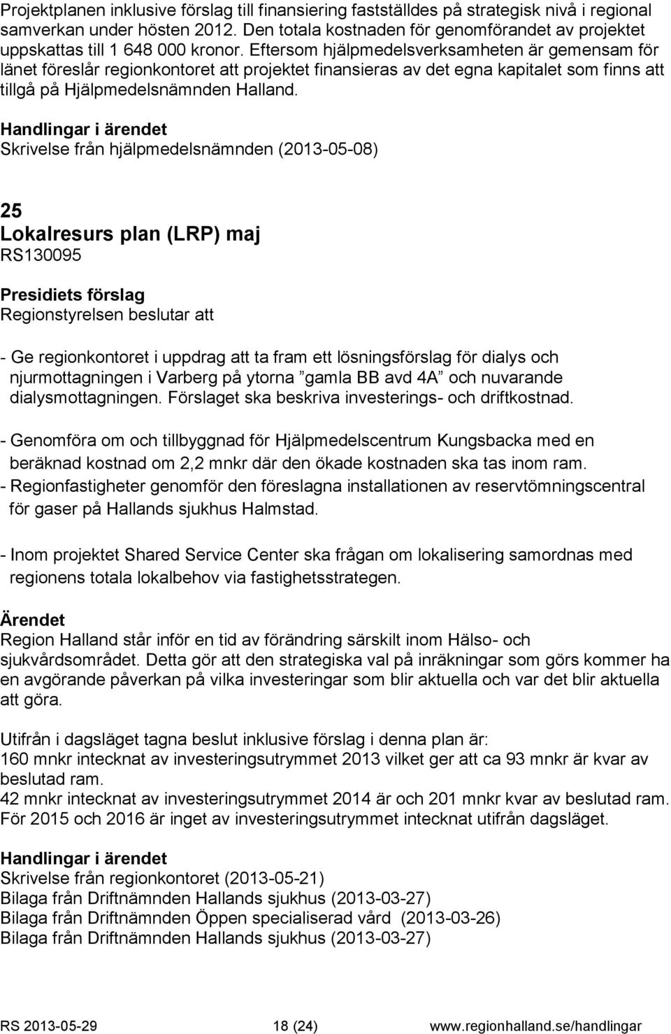 Eftersom hjälpmedelsverksamheten är gemensam för länet föreslår regionkontoret att projektet finansieras av det egna kapitalet som finns att tillgå på Hjälpmedelsnämnden Halland.