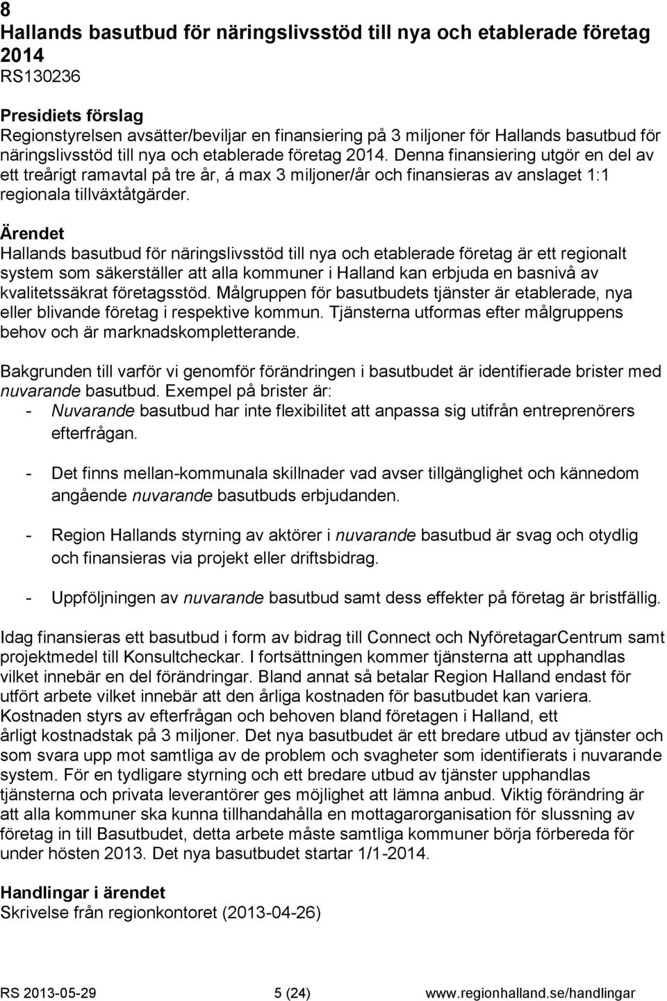 Hallands basutbud för näringslivsstöd till nya och etablerade företag är ett regionalt system som säkerställer att alla kommuner i Halland kan erbjuda en basnivå av kvalitetssäkrat företagsstöd.