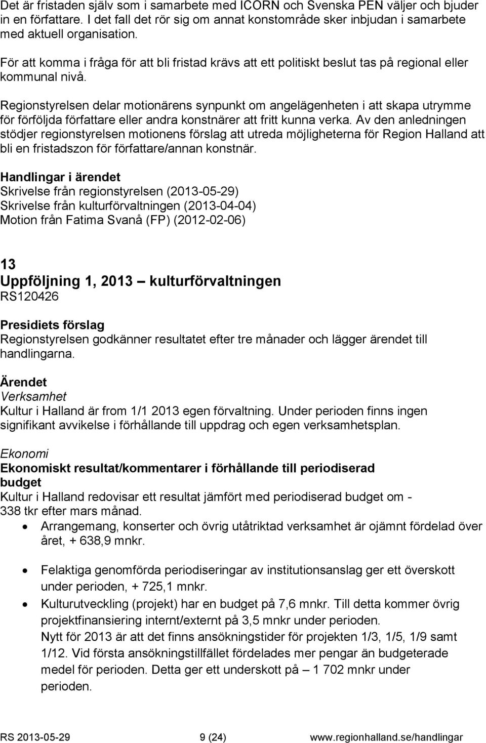 Regionstyrelsen delar motionärens synpunkt om angelägenheten i att skapa utrymme för förföljda författare eller andra konstnärer att fritt kunna verka.