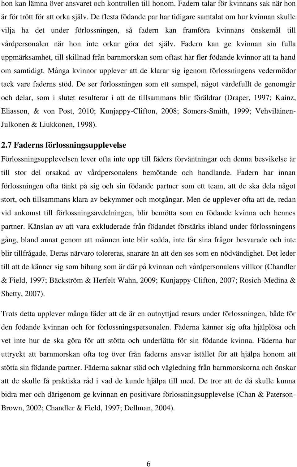 Fadern kan ge kvinnan sin fulla uppmärksamhet, till skillnad från barnmorskan som oftast har fler födande kvinnor att ta hand om samtidigt.