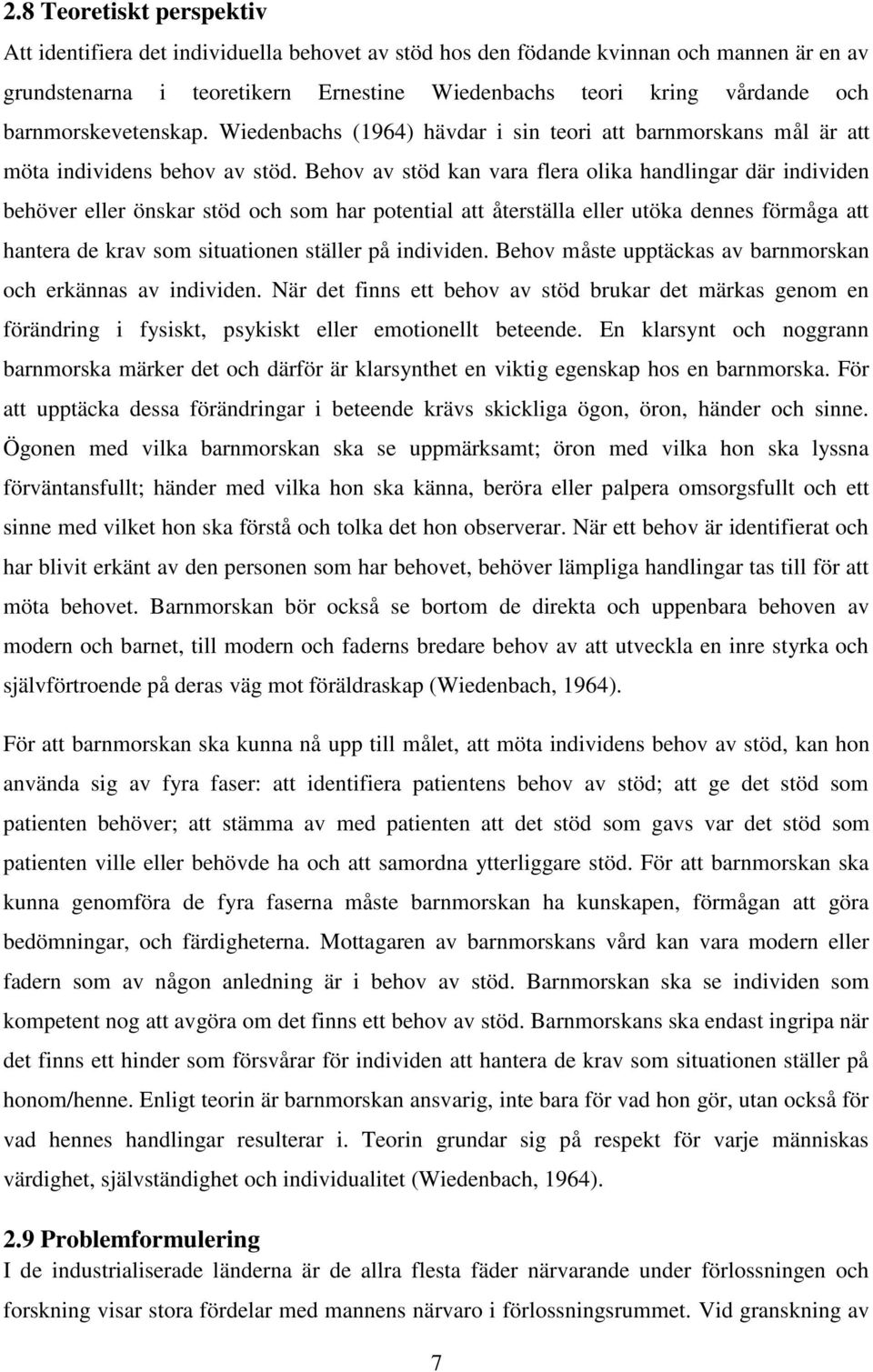 Behov av stöd kan vara flera olika handlingar där individen behöver eller önskar stöd och som har potential att återställa eller utöka dennes förmåga att hantera de krav som situationen ställer på