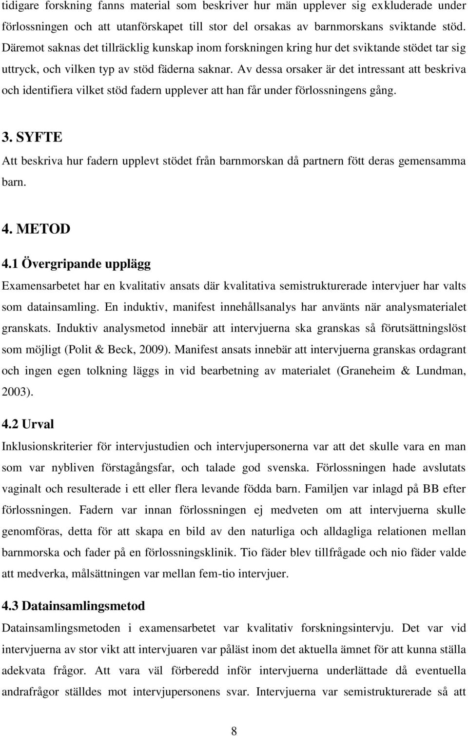 Av dessa orsaker är det intressant att beskriva och identifiera vilket stöd fadern upplever att han får under förlossningens gång. 3.