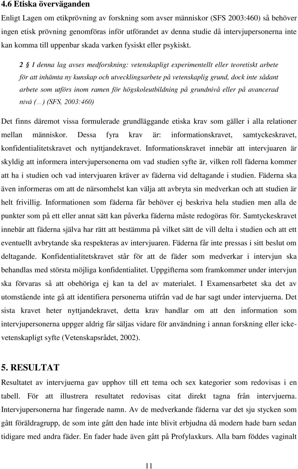 2 I denna lag avses medforskning: vetenskapligt experimentellt eller teoretiskt arbete för att inhämta ny kunskap och utvecklingsarbete på vetenskaplig grund, dock inte sådant arbete som utförs inom