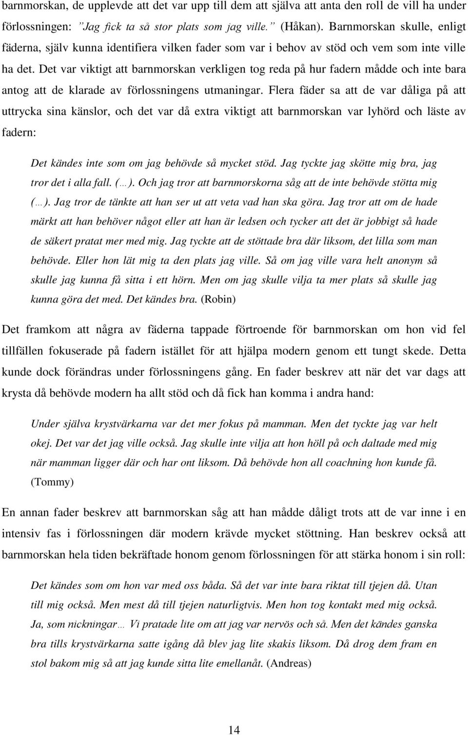 Det var viktigt att barnmorskan verkligen tog reda på hur fadern mådde och inte bara antog att de klarade av förlossningens utmaningar.
