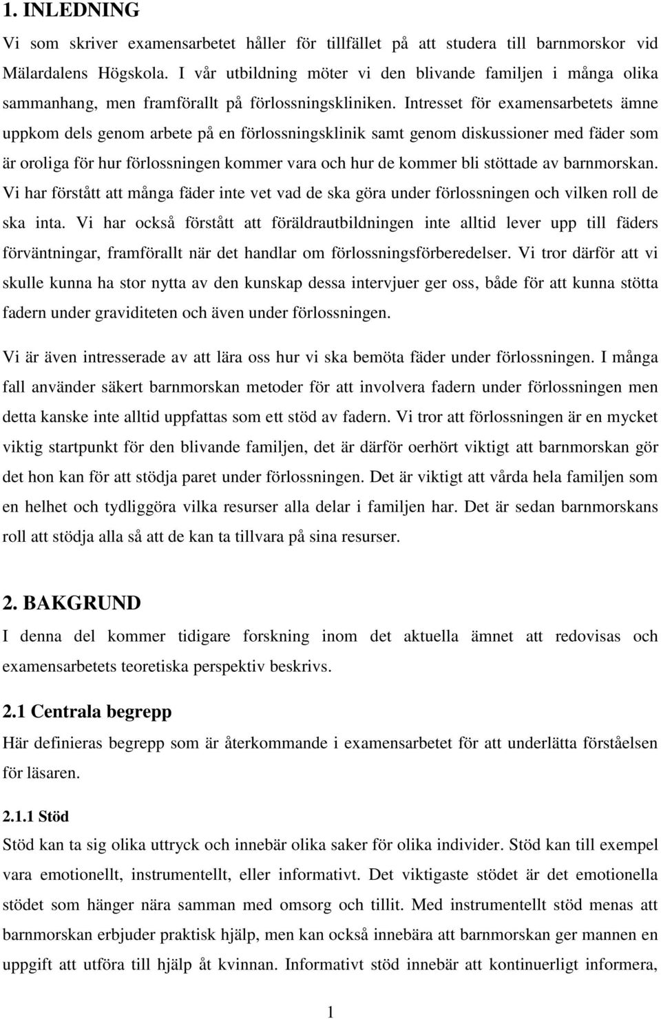 Intresset för examensarbetets ämne uppkom dels genom arbete på en förlossningsklinik samt genom diskussioner med fäder som är oroliga för hur förlossningen kommer vara och hur de kommer bli stöttade