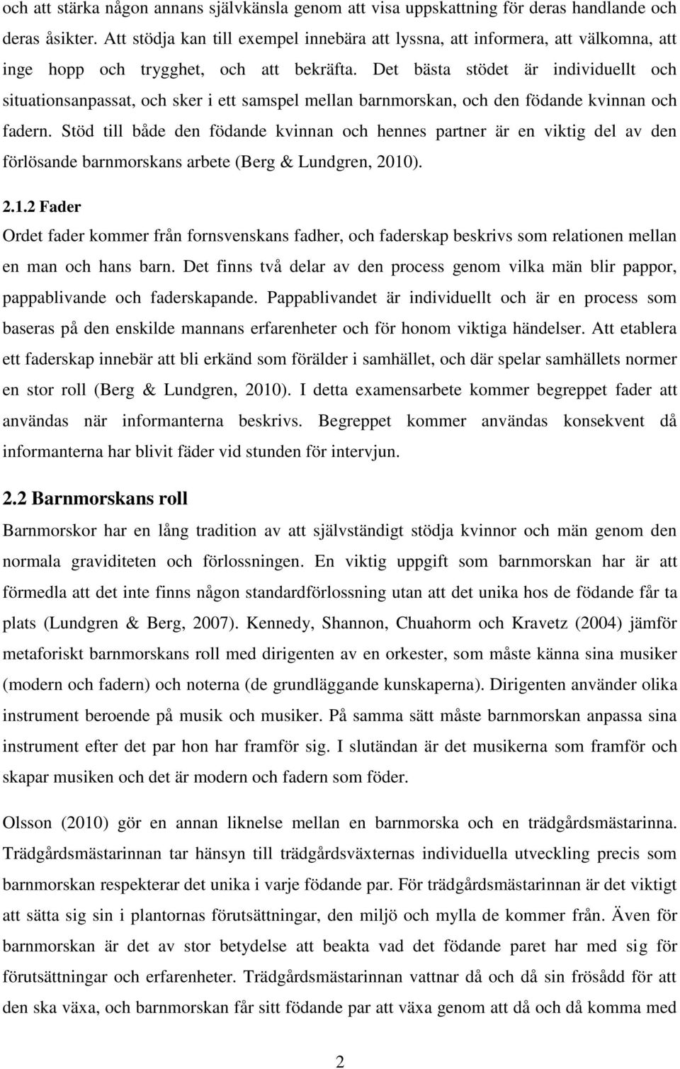 Det bästa stödet är individuellt och situationsanpassat, och sker i ett samspel mellan barnmorskan, och den födande kvinnan och fadern.