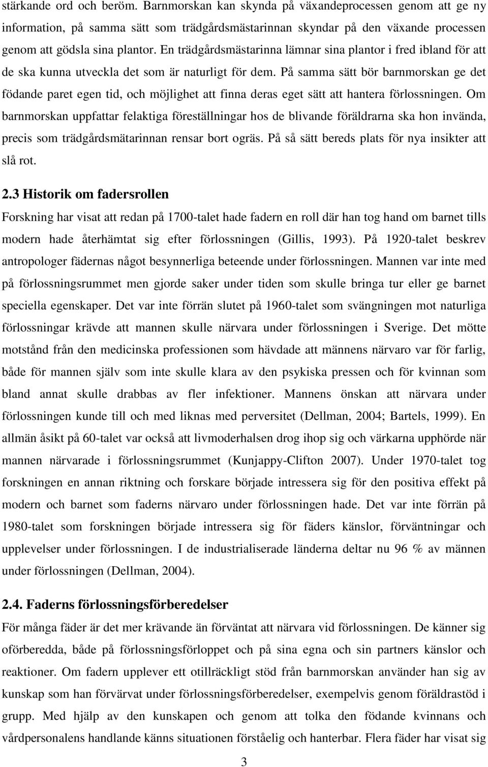 På samma sätt bör barnmorskan ge det födande paret egen tid, och möjlighet att finna deras eget sätt att hantera förlossningen.