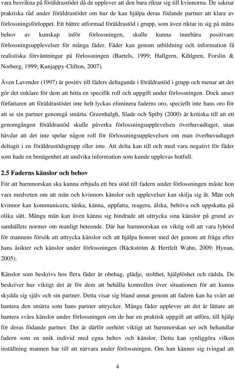Ett bättre utformad föräldrastöd i grupp, som även riktar in sig på mäns behov av kunskap inför förlossningen, skulle kunna innebära positivare förlossningsupplevelser för många fäder.