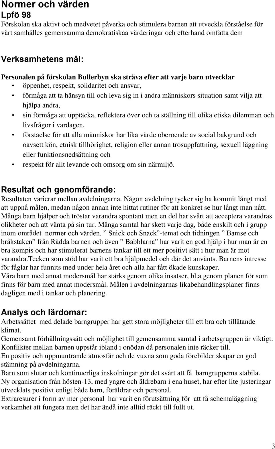 situation samt vilja att hjälpa andra, sin förmåga att upptäcka, reflektera över och ta ställning till olika etiska dilemman och livsfrågor i vardagen, förståelse för att alla människor har lika