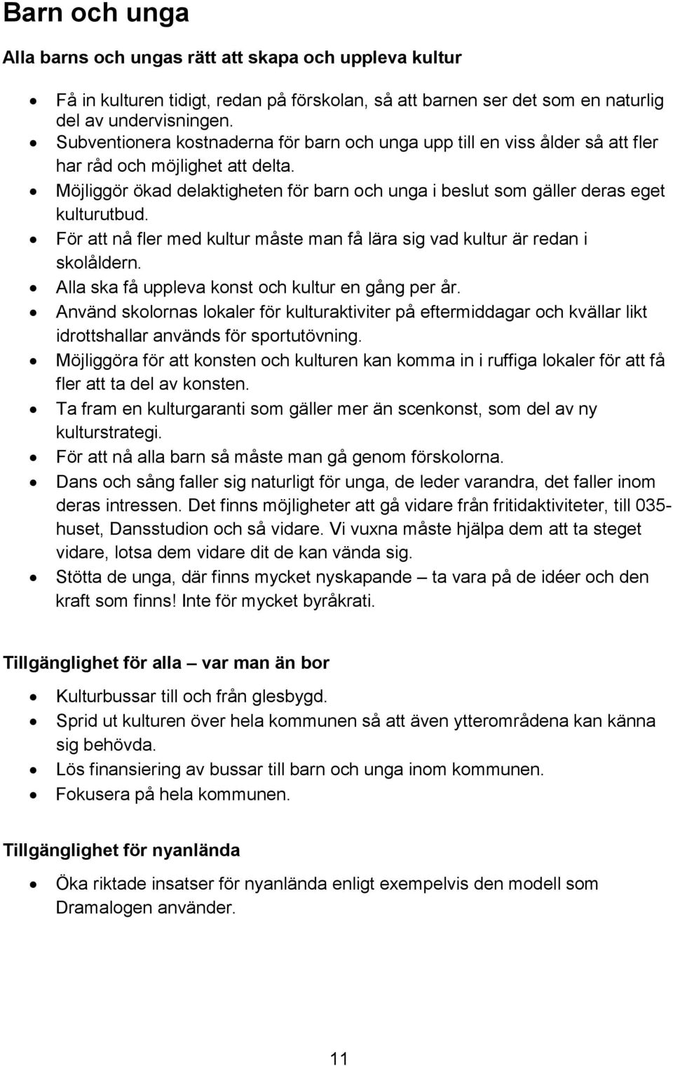 Möjliggör ökad delaktigheten för barn och unga i beslut som gäller deras eget kulturutbud. För att nå fler med kultur måste man få lära sig vad kultur är redan i skolåldern.