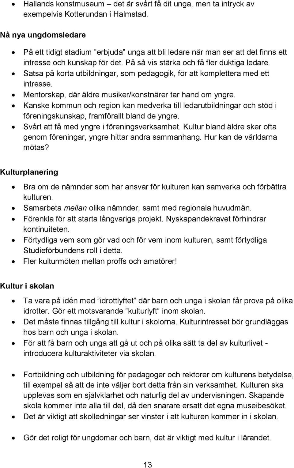 Satsa på korta utbildningar, som pedagogik, för att komplettera med ett intresse. Mentorskap, där äldre musiker/konstnärer tar hand om yngre.