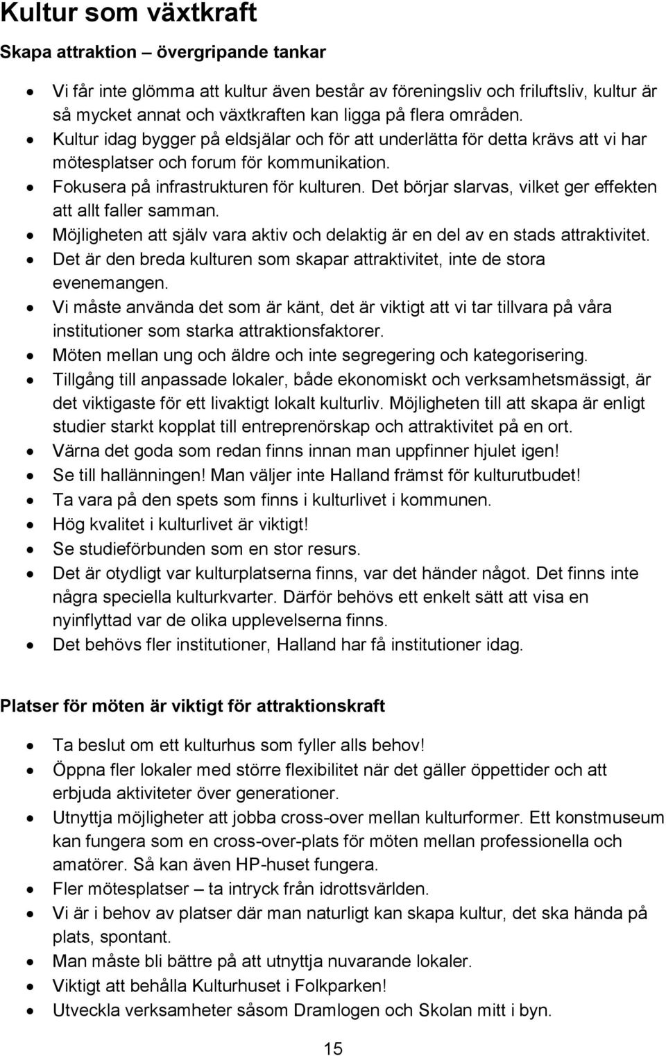 Det börjar slarvas, vilket ger effekten att allt faller samman. Möjligheten att själv vara aktiv och delaktig är en del av en stads attraktivitet.