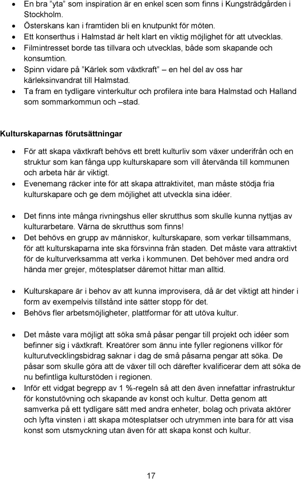 Spinn vidare på Kärlek som växtkraft en hel del av oss har kärleksinvandrat till Halmstad. Ta fram en tydligare vinterkultur och profilera inte bara Halmstad och Halland som sommarkommun och stad.