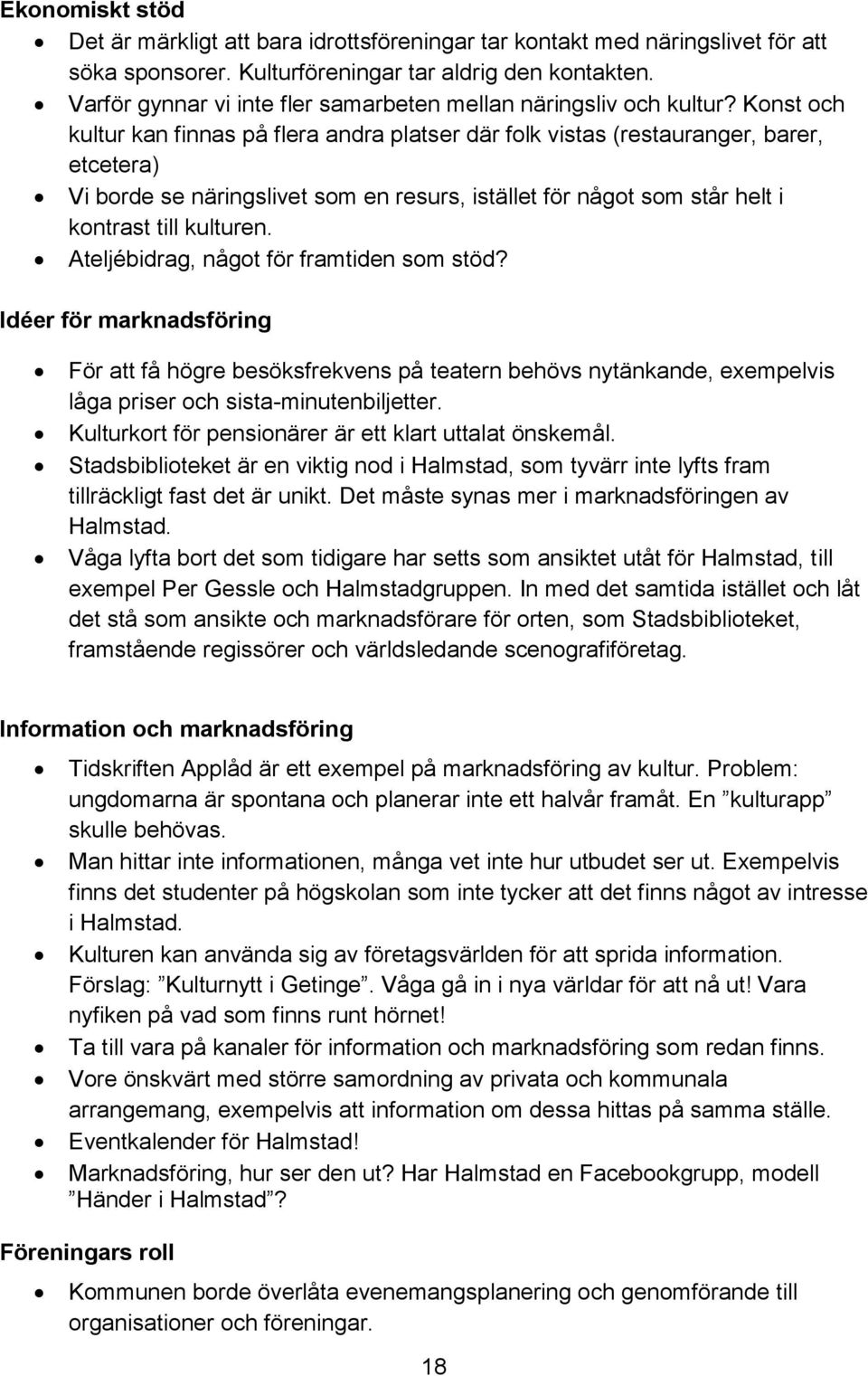 Konst och kultur kan finnas på flera andra platser där folk vistas (restauranger, barer, etcetera) Vi borde se näringslivet som en resurs, istället för något som står helt i kontrast till kulturen.