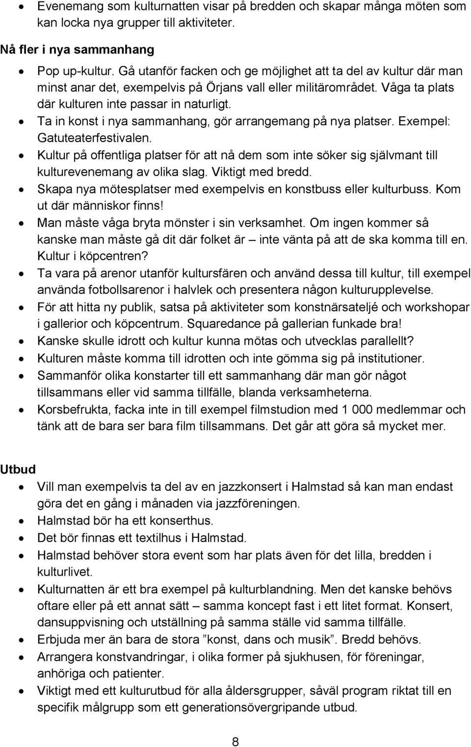 Ta in konst i nya sammanhang, gör arrangemang på nya platser. Exempel: Gatuteaterfestivalen.