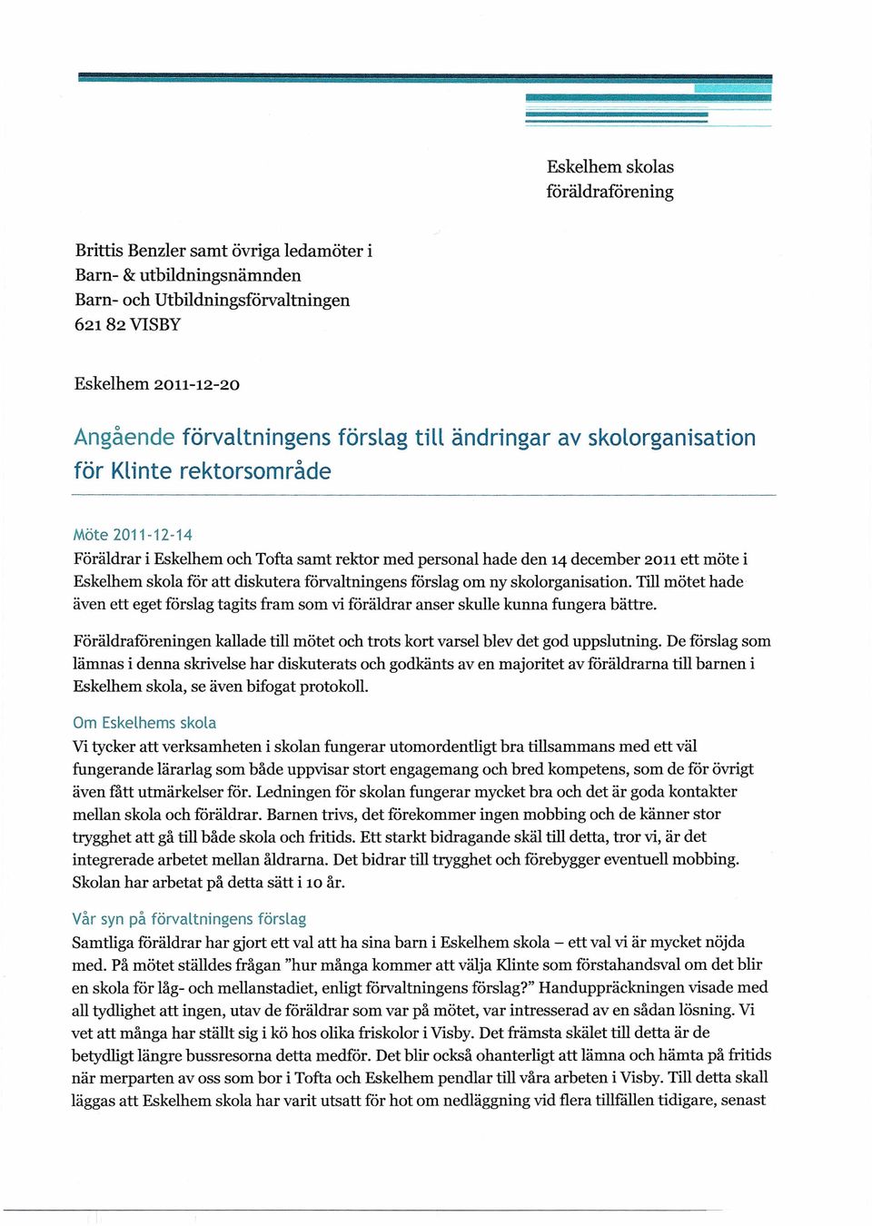 diskutera förvaltningens förslag om ny skolorganisation. Till mötet hade även ett eget förslag tagits fram som vi föräldrar anser skulle kunna fungera bättre.